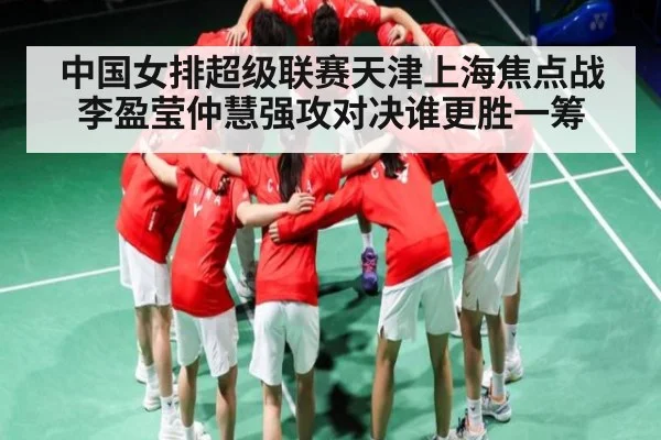 中国女排超级联赛天津上海焦点战 李盈莹仲慧强攻对决谁更胜一筹 | NG28