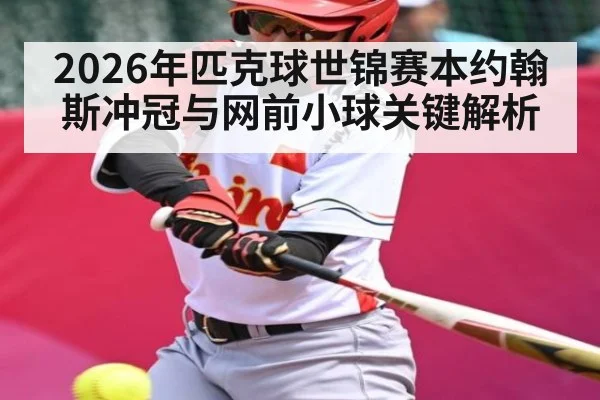 2026年匹克球世锦赛本约翰斯冲冠与网前小球关键解析 | NG28